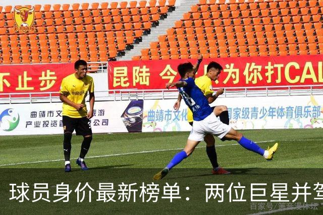 球员身价最新榜单：两位巨星并驾齐驱，姆巴佩屈居第三